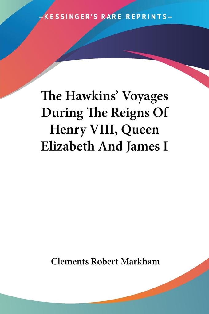 The Hawkins‘ Voyages During The Reigns Of Henry VIII Queen Elizabeth And James I