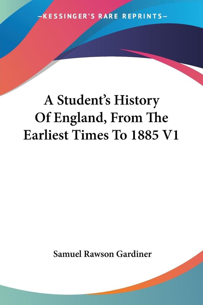 A Student's History Of England From The Earliest Times To 1885 V1 - Samuel Rawson Gardiner