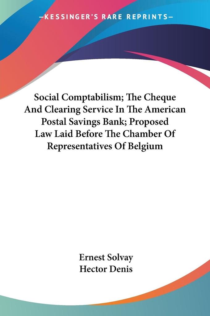 Social Comptabilism; The Cheque And Clearing Service In The American Postal Savings Bank; Proposed Law Laid Before The Chamber Of Representatives Of Belgium