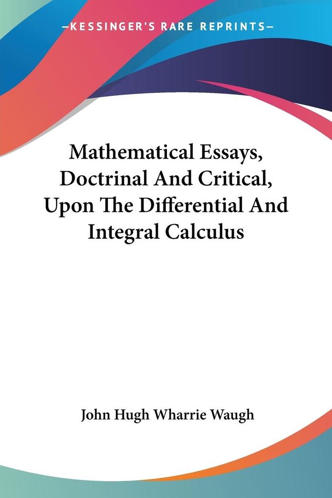 Mathematical Essays Doctrinal And Critical Upon The Differential And Integral Calculus