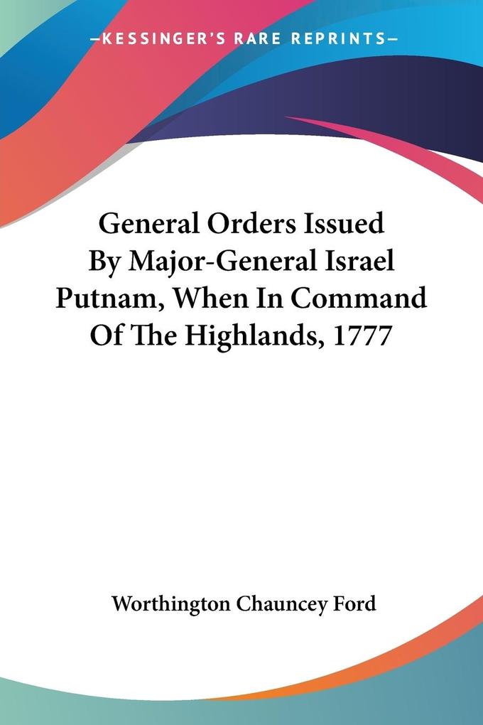 General Orders Issued By Major-General Israel Putnam When In Command Of The Highlands 1777