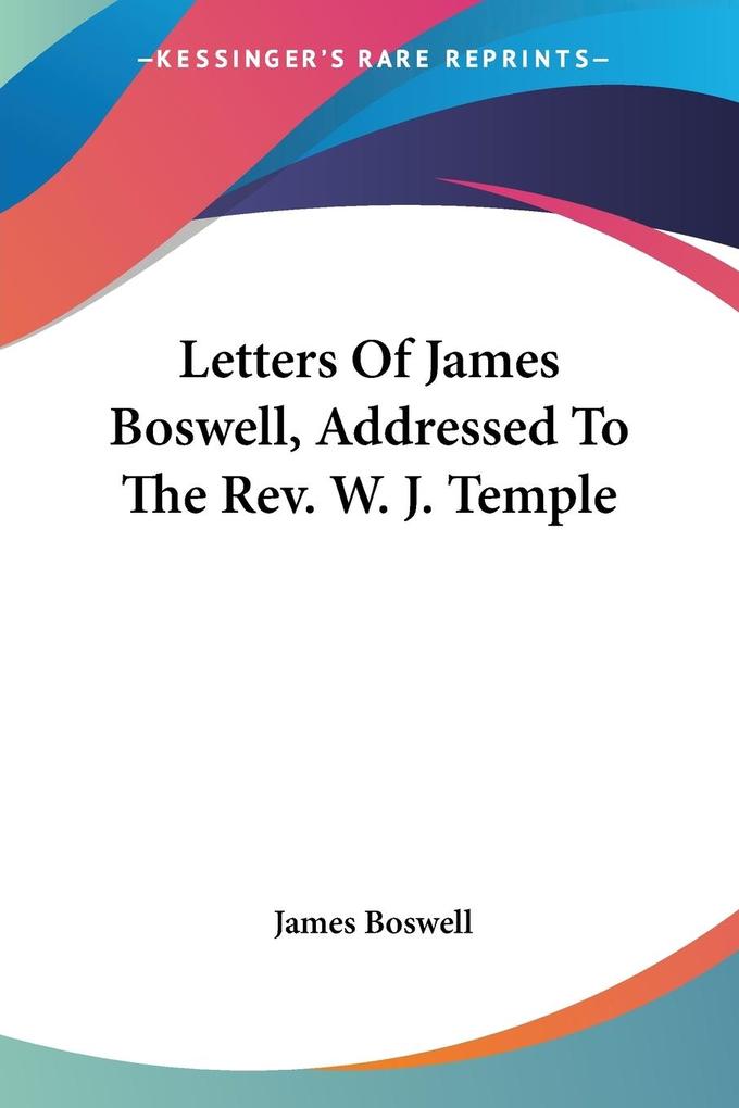 Letters Of James Boswell Addressed To The Rev. W. J. Temple