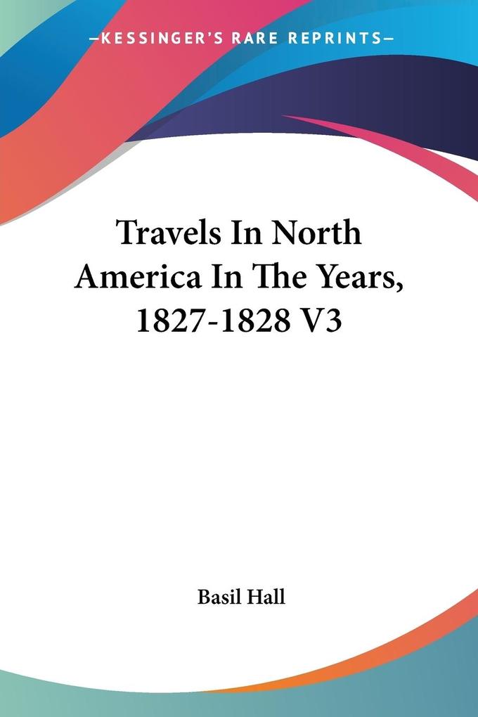 Travels In North America In The Years 1827-1828 V3 - Basil Hall
