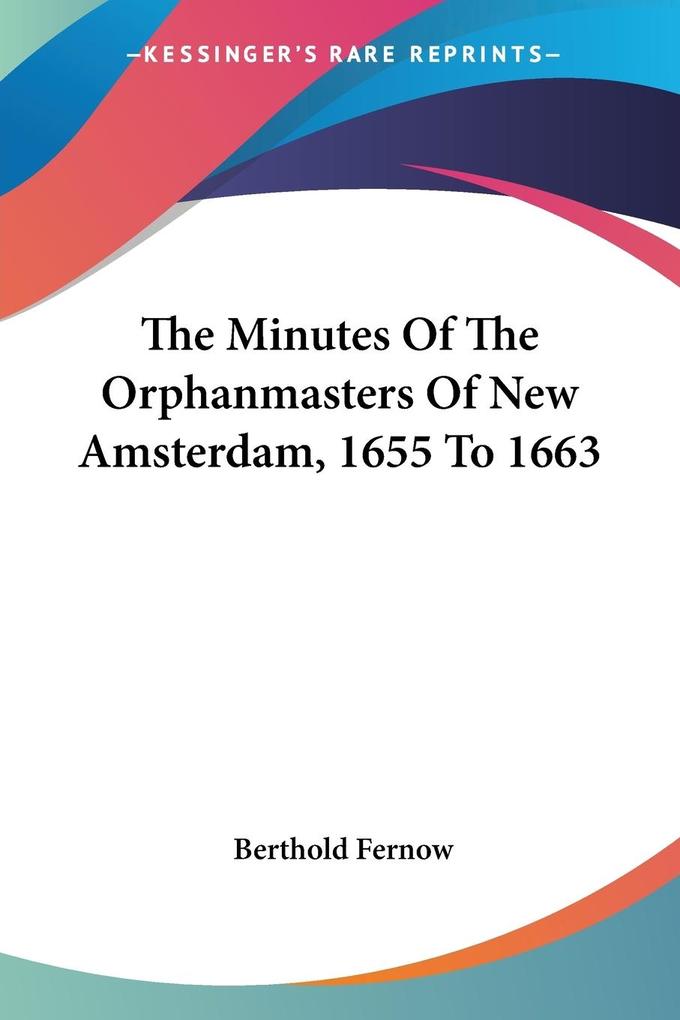 The Minutes Of The Orphanmasters Of New Amsterdam 1655 To 1663