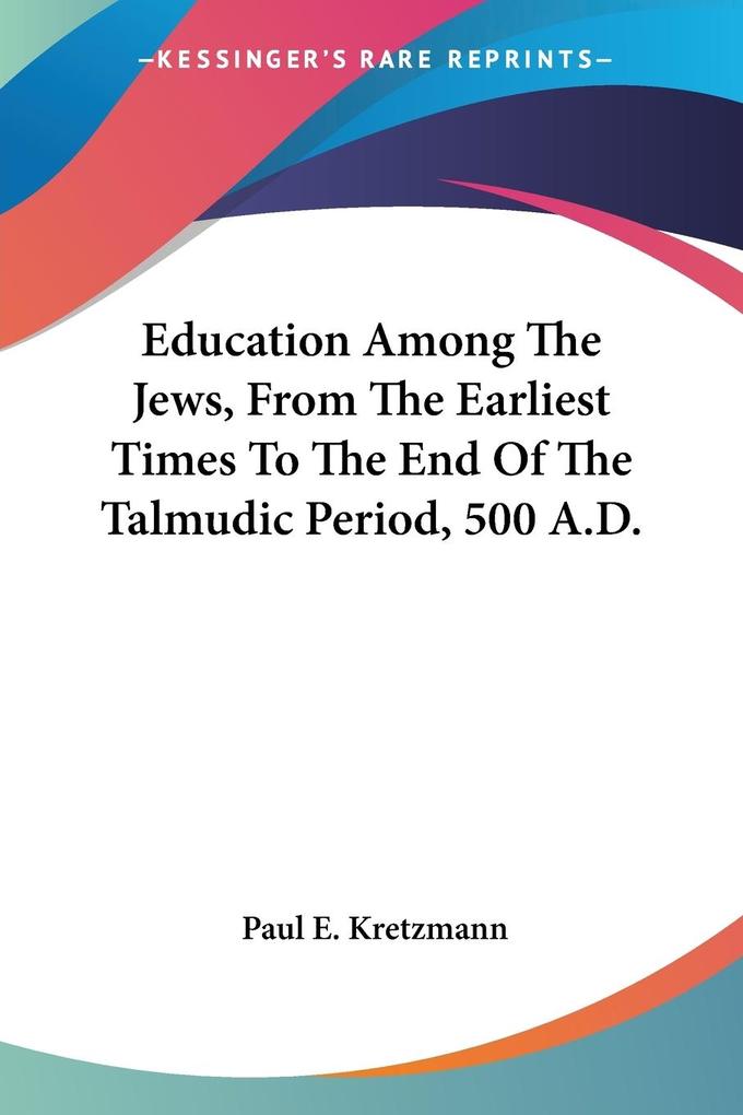 Education Among The Jews From The Earliest Times To The End Of The Talmudic Period 500 A.D.