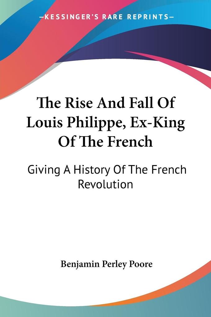 The Rise And Fall Of Louis Philippe Ex-King Of The French
