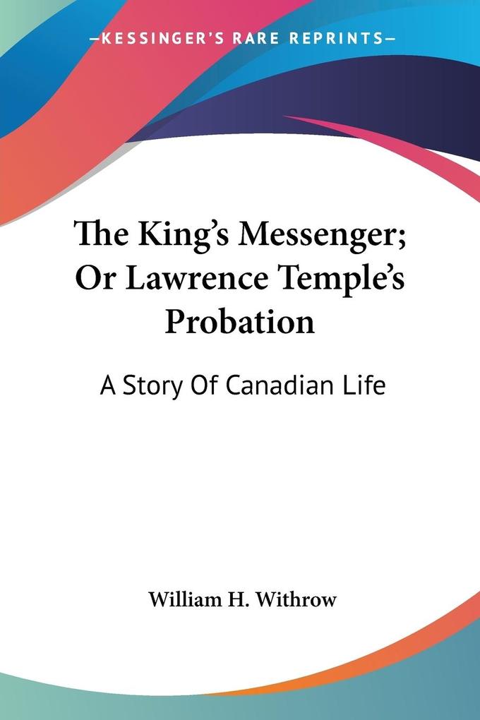 The King's Messenger; Or Lawrence Temple's Probation - William H. Withrow