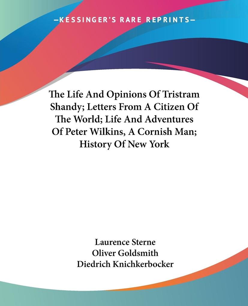 The Life And Opinions Of Tristram Shandy; Letters From A Citizen Of The World; Life And Adventures Of Peter Wilkins A Cornish Man; History Of New York