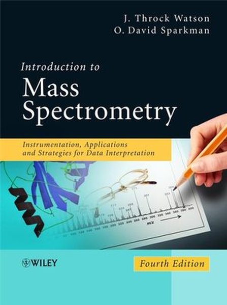 Introduction to Mass Spectrometry: Instrumentation Applications and Strategies for Data Interpretation - J. Throck Watson/ O. David Sparkman