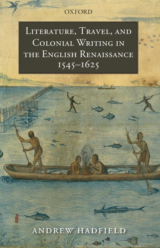 Literature Travel and Colonial Writing in the English Renaissance 1545-1625