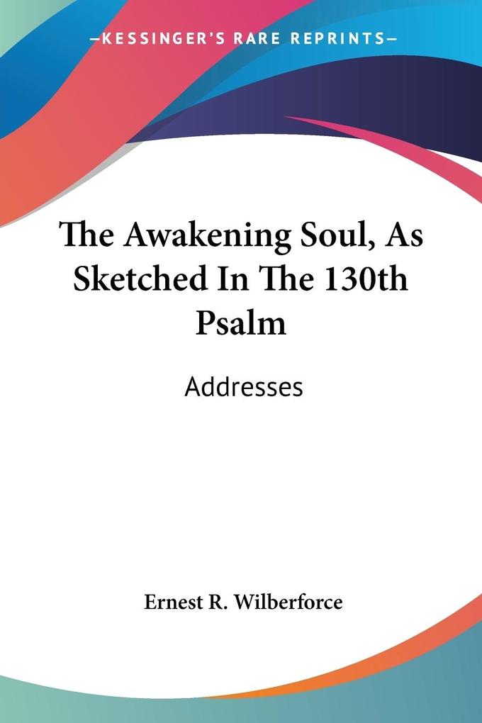 The Awakening Soul As Sketched In The 130th Psalm - Ernest R. Wilberforce