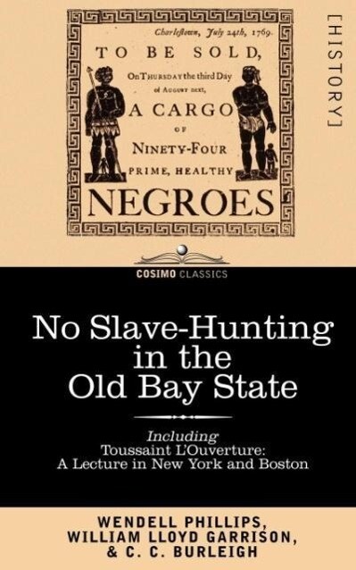 No Slave-Hunting in the Old Bay State: An Appeal to the People and Legislature of Massachusetts -- Including Toussaint l‘Ouverture: A Lecture in New