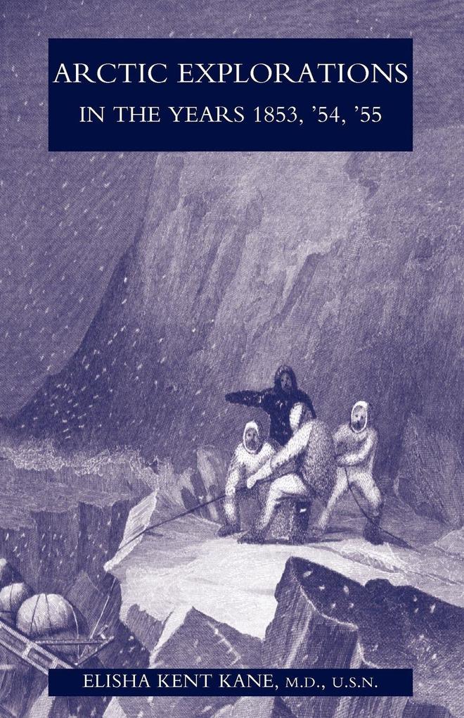 Arctic Explorations in the Years 1853 '54 '55