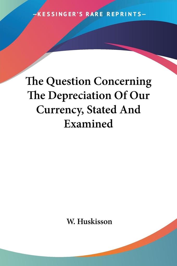The Question Concerning The Depreciation Of Our Currency Stated And Examined