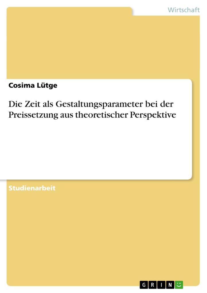 Die Zeit als Gestaltungsparameter bei der Preissetzung aus theoretischer Perspektive - Cosima Lütge