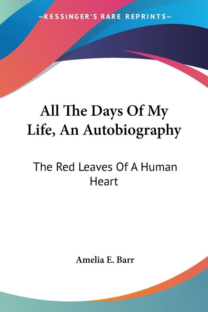 All The Days Of My Life An Autobiography - Amelia E. Barr