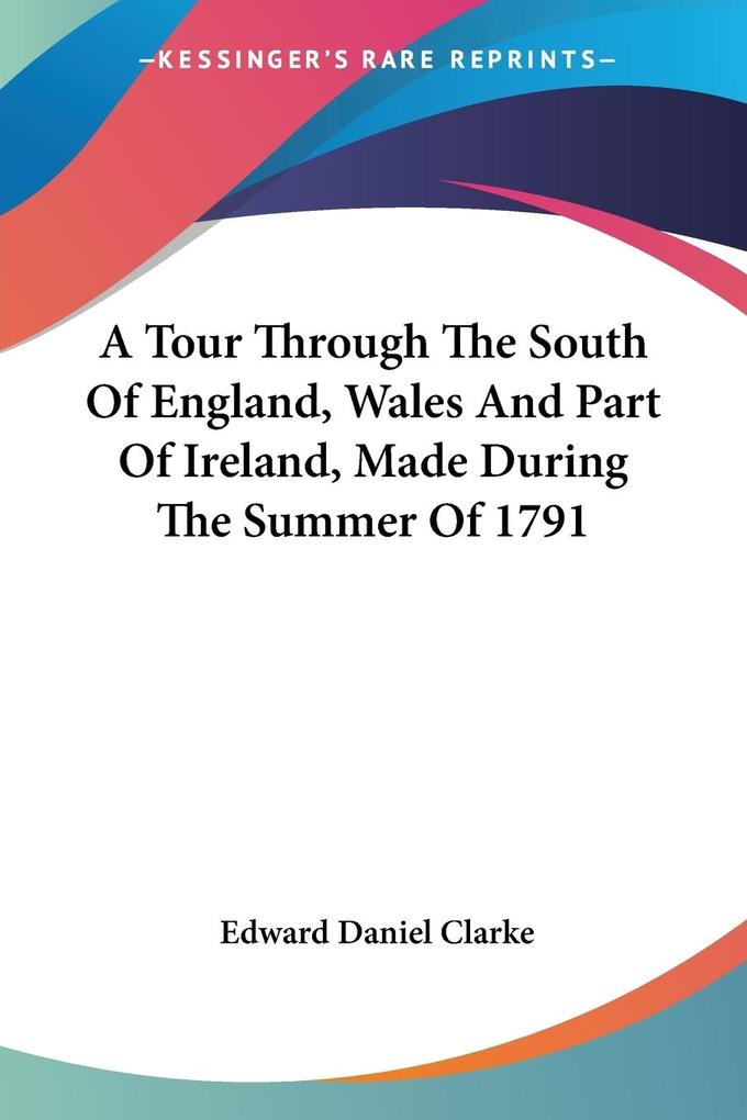 A Tour Through The South Of England Wales And Part Of Ireland Made During The Summer Of 1791