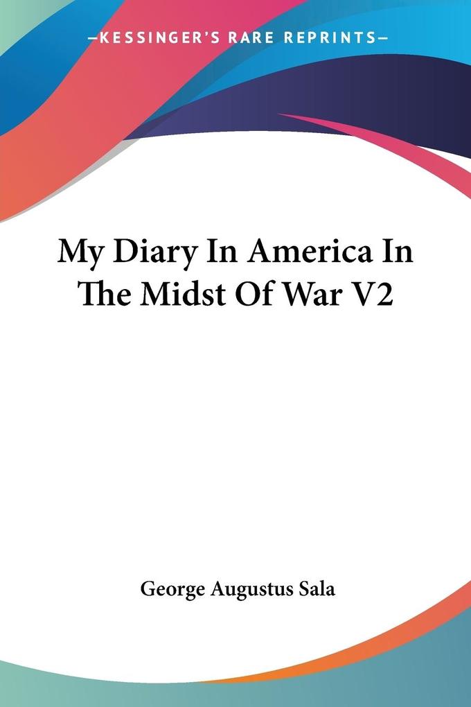 My Diary In America In The Midst Of War V2 - George Augustus Sala