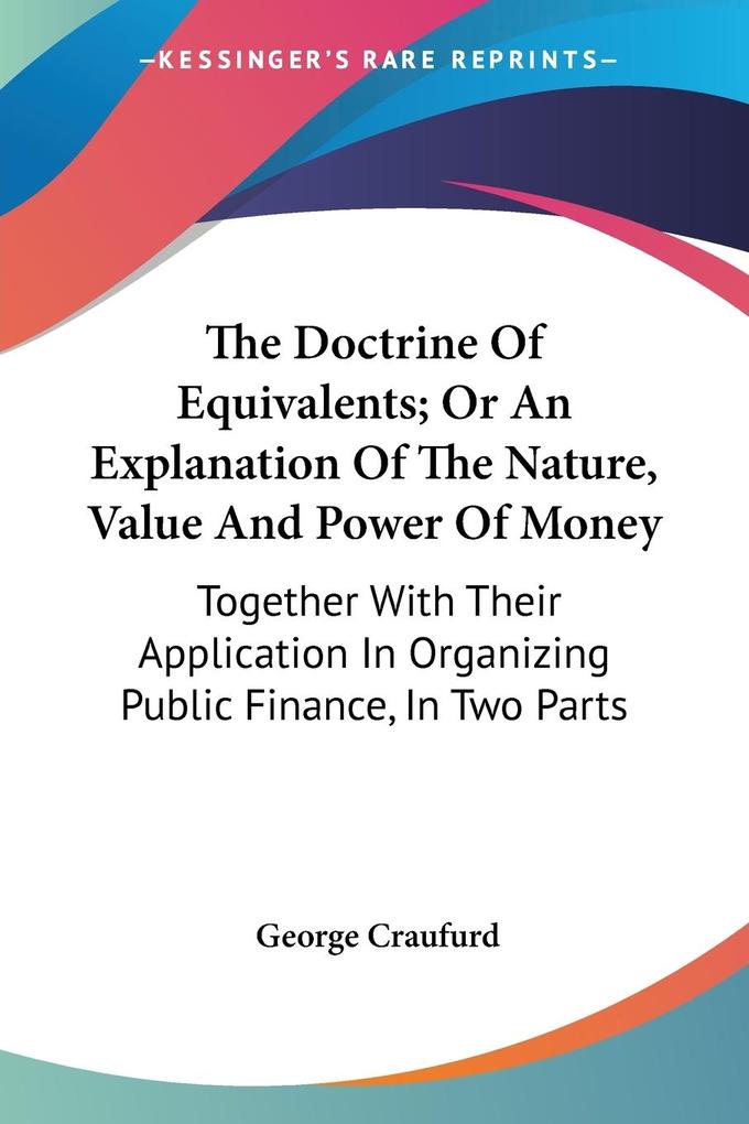 The Doctrine Of Equivalents; Or An Explanation Of The Nature Value And Power Of Money - George Craufurd