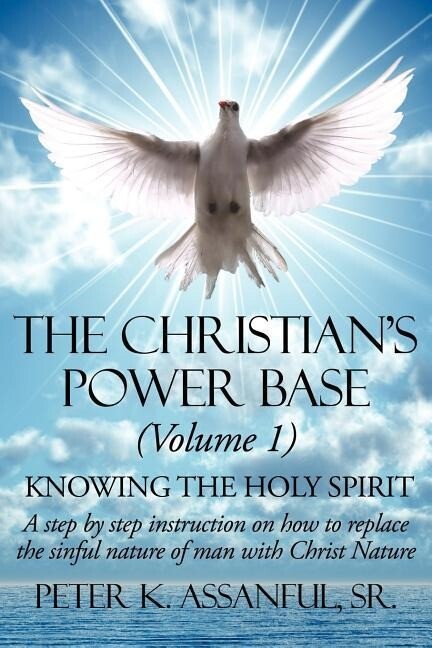 The Christian‘s Power Base (Volume 1): Knowing the Holy Spirit - A step by step instruction on how to replace the sinful- nature of man with Christ Na