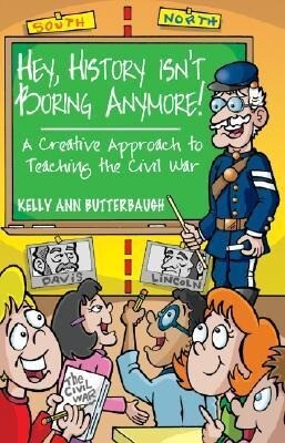 Hey History Isn‘t Boring Anymore! A Creative Approach to Teaching the Civil War