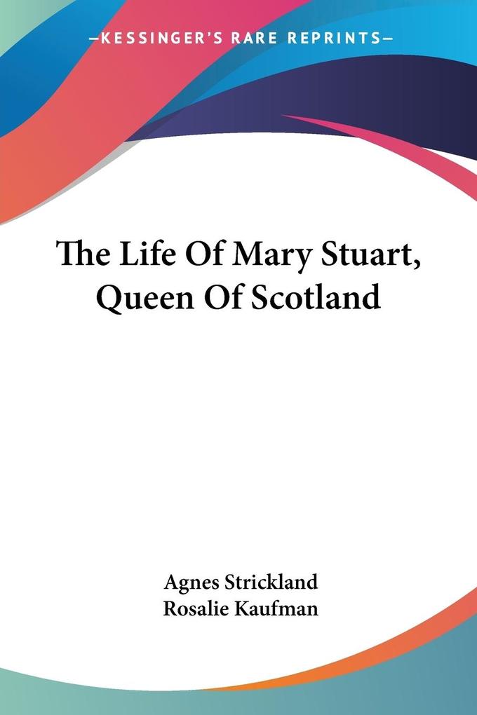 The Life Of Mary Stuart Queen Of Scotland