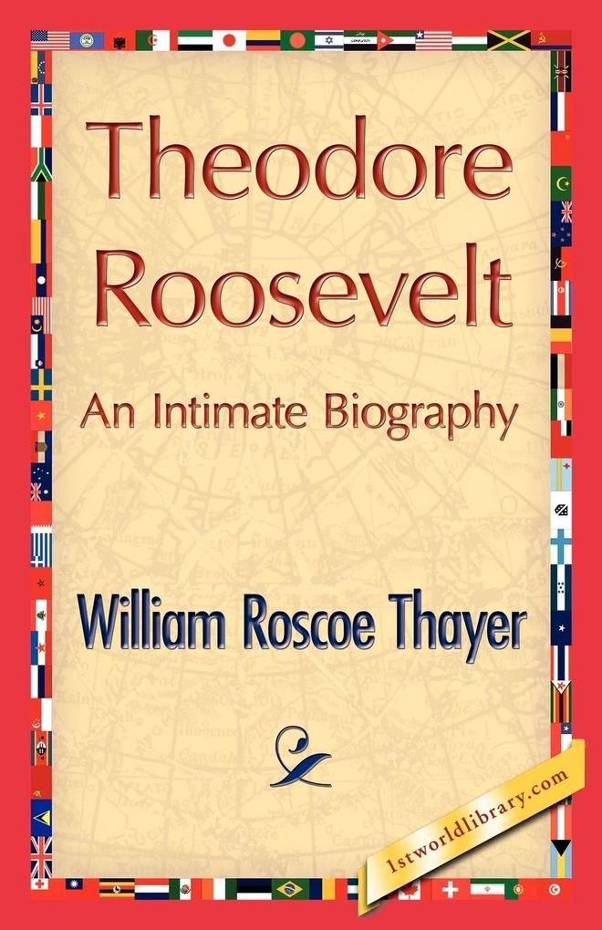 Theodore Roosevelt an Intimate Biography