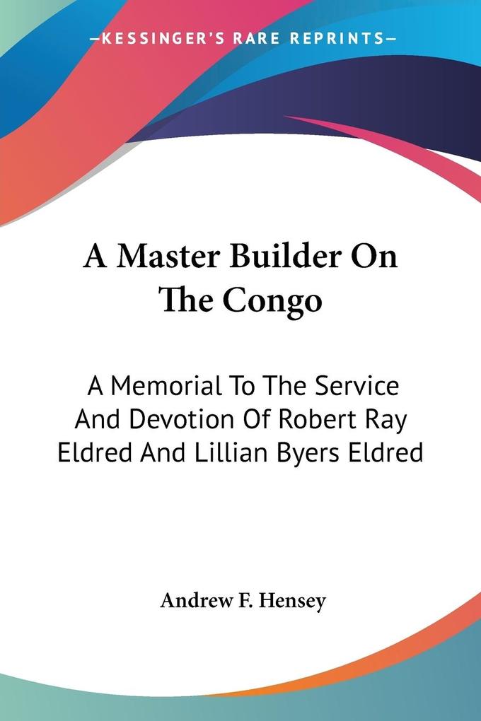 A Master Builder On The Congo - Andrew F. Hensey