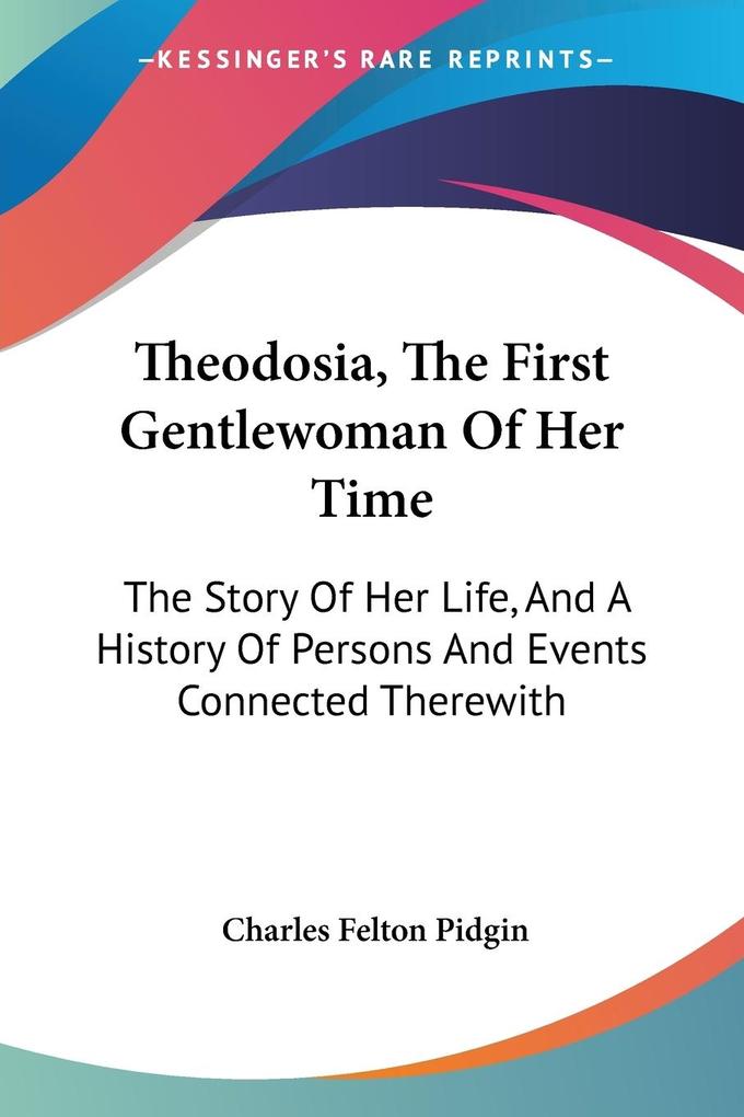 Theodosia The First Gentlewoman Of Her Time - Charles Felton Pidgin