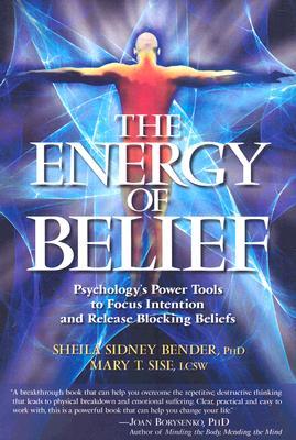 The Energy of Belief: Psychology‘s Power Tools to Focus Intention and Release Blocking Beliefs