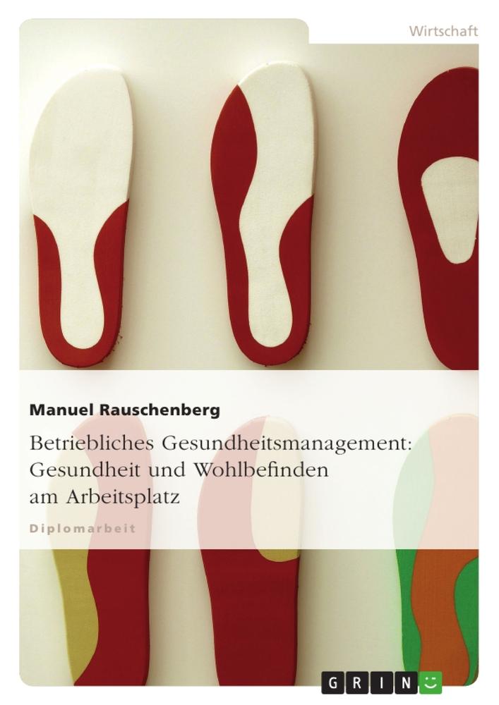 Betriebliches Gesundheitsmanagement: Gesundheit und Wohlbefinden am Arbeitsplatz - Manuel Rauschenberg
