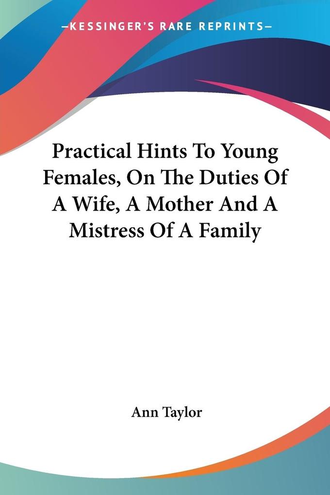 Practical Hints To Young Females On The Duties Of A Wife A Mother And A Mistress Of A Family