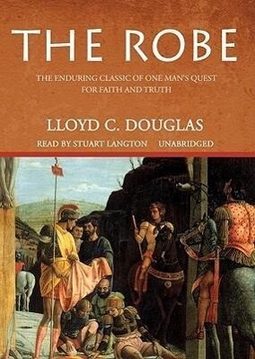 The Robe: The Enduring Classic of One Man's Quest for Faith and Truth - Lloyd C. Douglas