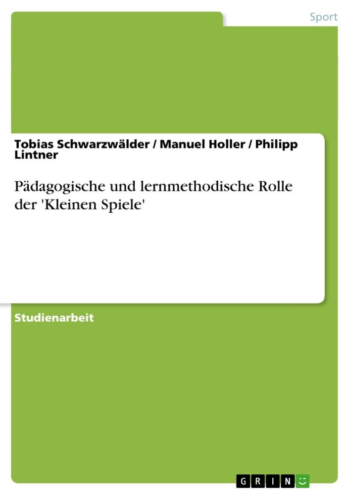 Pädagogische und lernmethodische Rolle der 'Kleinen Spiele' - Manuel Holler/ Philipp Lintner/ Tobias Schwarzwälder