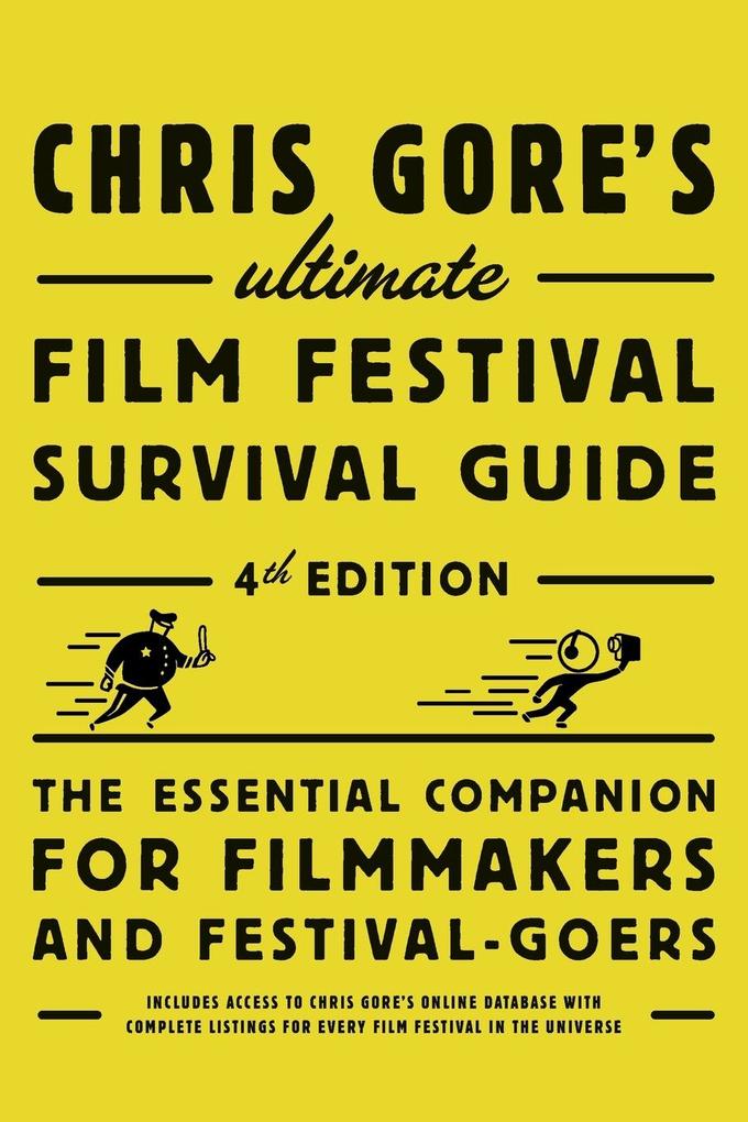 Chris Gore's Ultimate Film Festival Survival Guide 4th edition: The Essential Companion for Filmmakers and Festival-Goers - Chris Gore