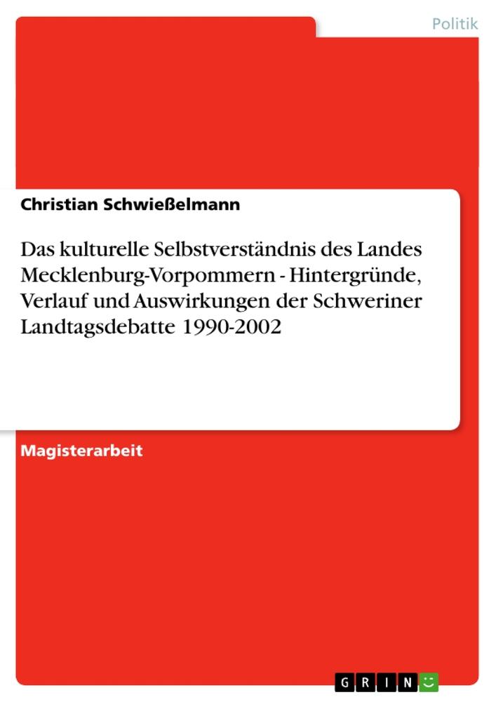 Das kulturelle Selbstverständnis des Landes Mecklenburg-Vorpommern - Hintergründe Verlauf und Auswirkungen der Schweriner Landtagsdebatte 1990-2002 - Christian Schwießelmann