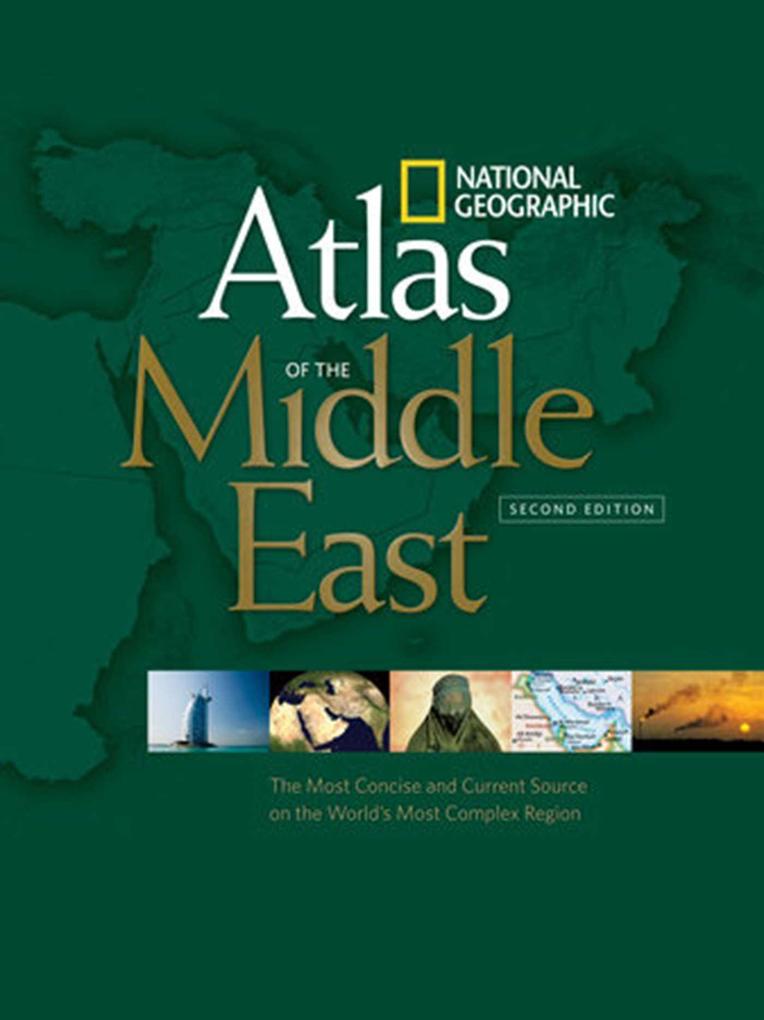 National Geographic Atlas of the Middle East Second Edition: The Most Concise and Current Source on the World‘s Most Complex Region