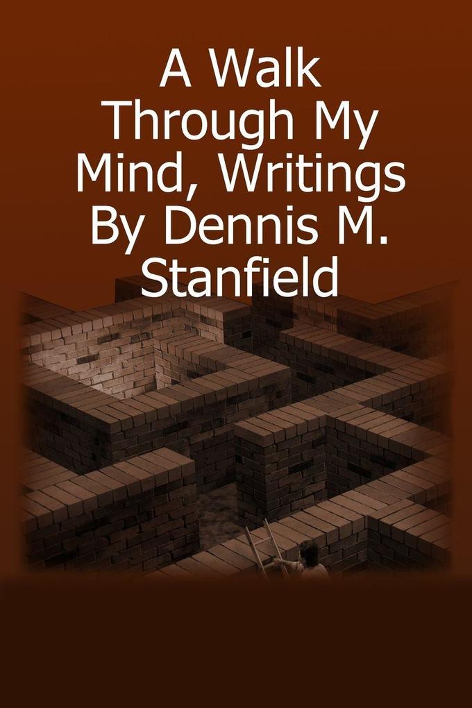 A Walk Through My Mind Writings By Dennis M. Stanfield