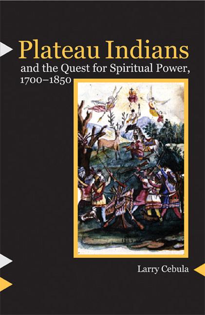 Plateau Indians and the Quest for Spiritual Power 1700-1850