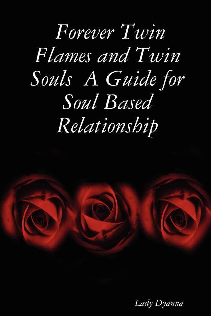 Forever Twin Flames and Twin Souls A Guide for Soul Based Relationship
