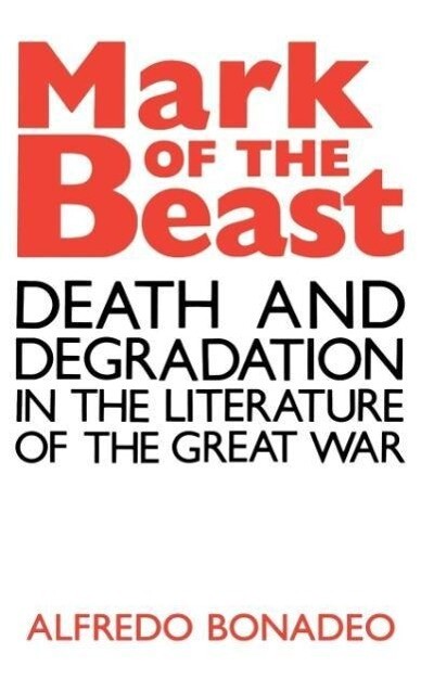 Mark of the Beast: Death and Degradation in the Literature of the Great War - Alfredo Bonadeo
