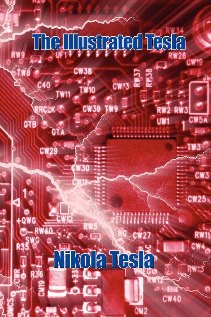 The Illustrated Tesla - Twenty Essential Essays Lectures and Papers with 214 Original Figures