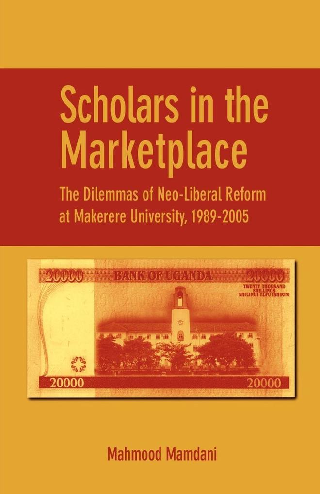 Scholars in the Marketplace. The Dilemmas of Neo-Liberal Reform at Makerere University 1989-2005