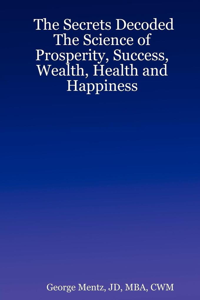 The Secrets Decoded - The Science of Prosperity Success Wealth Health and Happiness