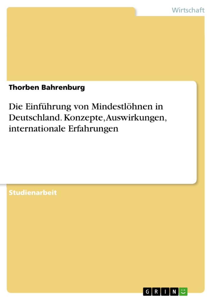 Die Einführung von Mindestlöhnen in Deutschland. Konzepte Auswirkungen internationale Erfahrungen - Thorben Bahrenburg