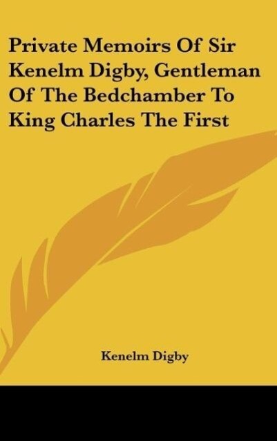 Private Memoirs Of Sir Kenelm Digby Gentleman Of The Bedchamber To King Charles The First