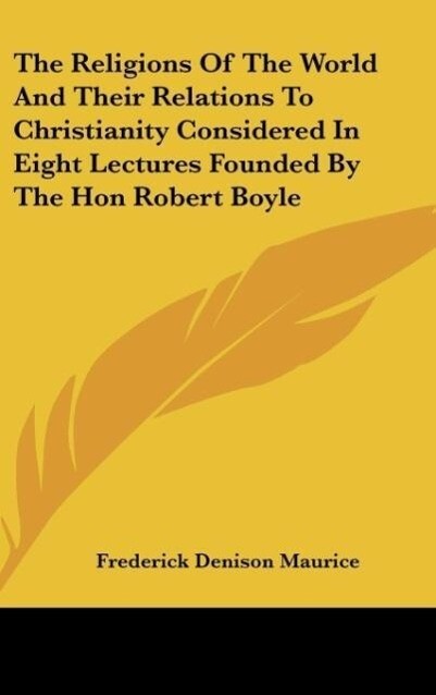 The Religions Of The World And Their Relations To Christianity Considered In Eight Lectures Founded By The Hon Robert Boyle - Frederick Denison Maurice