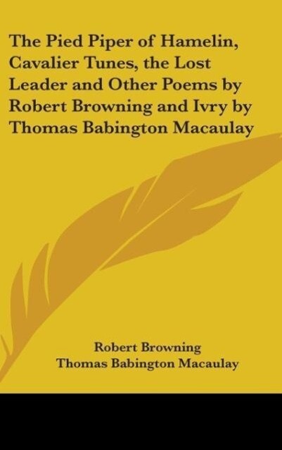 The Pied Piper Of Hamelin Cavalier Tunes The Lost Leader And Other Poems By Robert Browning And Ivry By Thomas Babington Macaulay - Robert Browning/ Thomas Babington Macaulay