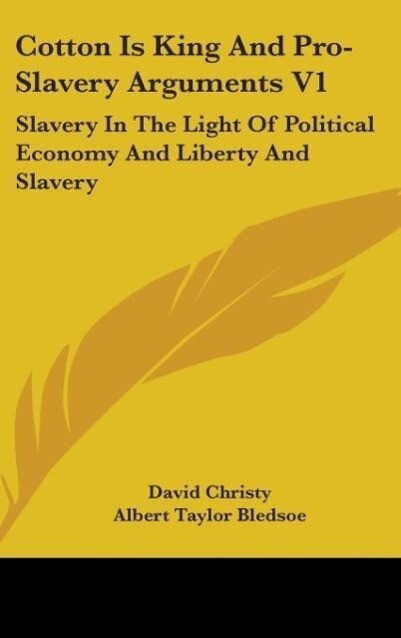 Cotton Is King And Pro-Slavery Arguments V1 - David Christy/ Albert Taylor Bledsoe