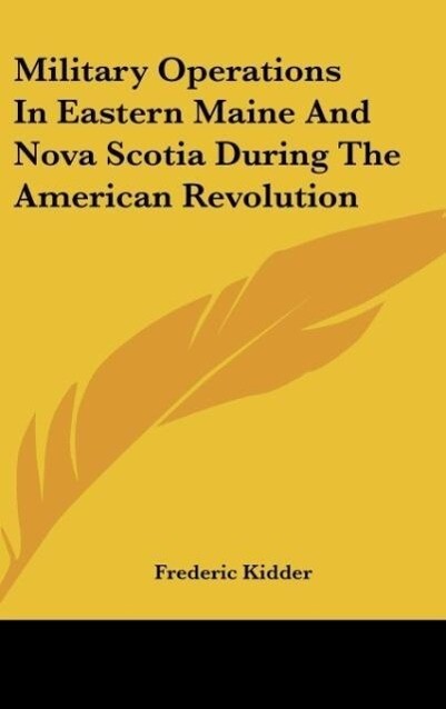 Military Operations In Eastern Maine And Nova Scotia During The American Revolution - Frederic Kidder